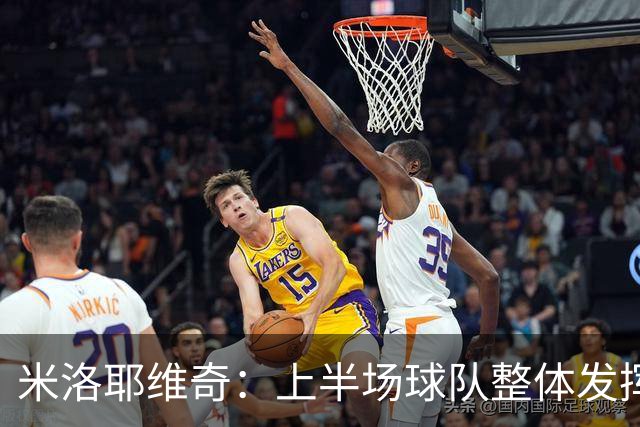 米洛耶维奇：上半场球队整体发挥不佳，没有进入状态